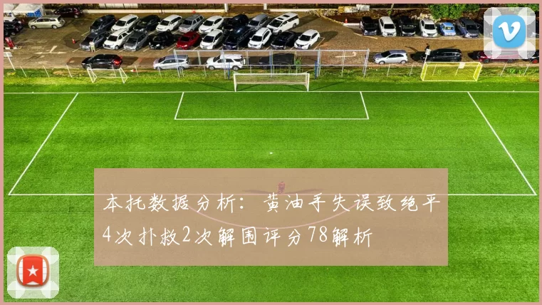 本托数据分析：黄油手失误致绝平4次扑救2次解围评分78解析