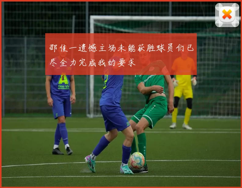邵佳一遗憾主场未能获胜球员们已尽全力完成我的要求
