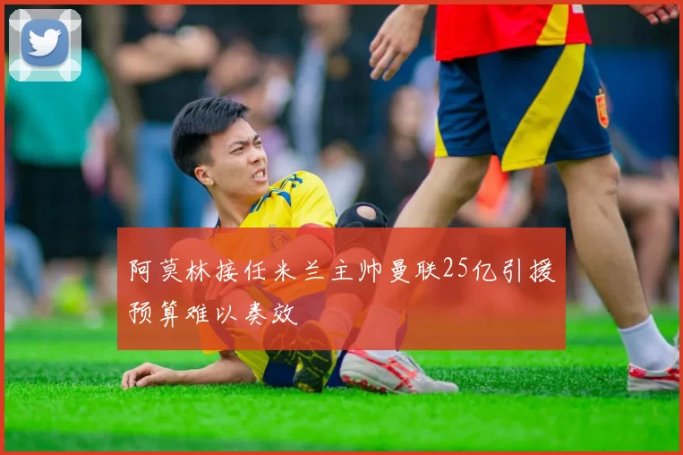 阿莫林接任米兰主帅曼联25亿引援预算难以奏效